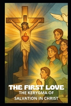 Paperback The First Love: The Kerygma of Salvation in Christ Book