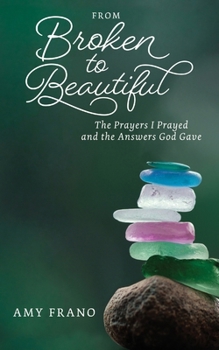 Paperback From Broken to Beautiful: The Prayers I Prayed and the Answers God Gave Book