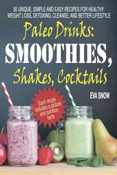 Paperback Paleo Drinks: Smoothies, Shakes, Cocktails: 50 Unique, Simple and Easy Recipes for Healthy Weight Loss, Detoxing, Cleanse, and Bette Book