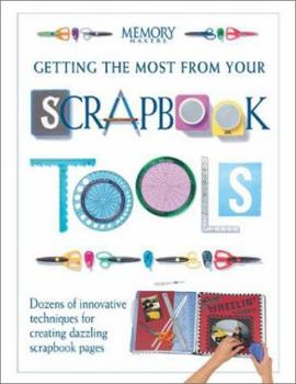 Paperback Getting the Most from Your Scrapbook Tools: Dozens of Innovative Techniques for Creating Dazzling Scrapbook Pages Book