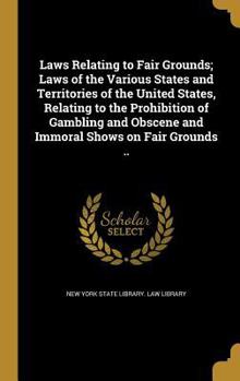 Hardcover Laws Relating to Fair Grounds; Laws of the Various States and Territories of the United States, Relating to the Prohibition of Gambling and Obscene an Book