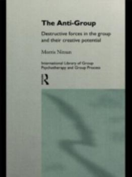 Hardcover The Anti-Group: Destructive Forces in the Group and their Creative Potential (Routledge Mental Health Classic Editions) Book