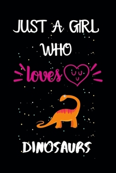 Just A Girl Who Loves Dinosaurs: A Great Gift Lined Journal Notebook For Dinosaurs Lovers.Best Idea For Thanksgiving/Christmas/Birthday Gifts
