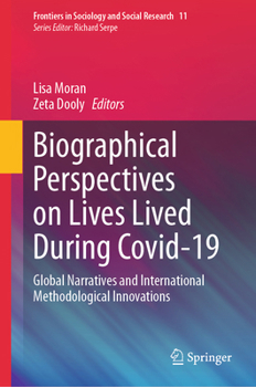 Biographical Perspectives on Lives Lived During Covid-19: Narratives across the Globe (Frontiers in Sociology and Social Research, 11)