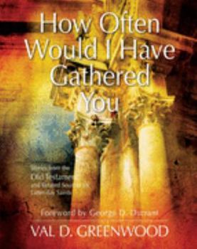 Hardcover How Often Would I Have Gathered You: Stories from the Old Testament and Related Sources for Latter-Day Saints Book