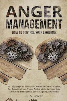 Paperback Anger Management: HOW TO CONTROL YOUR EMOTION 21 Daily Steps to Take Self-Control In Every Situation, Get Freedom From Stress And Anxiet Book
