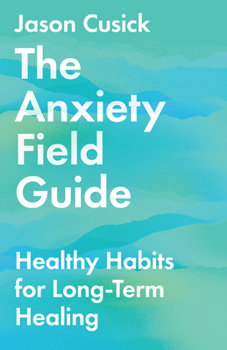 Paperback The Anxiety Field Guide: Healthy Habits for Long-Term Healing Book
