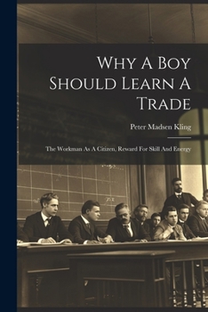 Paperback Why A Boy Should Learn A Trade; The Workman As A Citizen, Reward For Skill And Energy Book