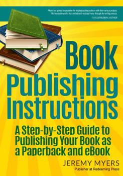 Paperback Book Publishing Instructions: A Step-By-Step Guide to Publishing Your Book as a Paperback and eBook Book