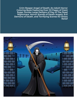 Grim Reaper Angel of Death: An Adult Horror Coloring Book Featuring Over 30 Pages of Giant Super Jumbo Large Designs of Day of The Dead Nightmare, ... and Terrifying Scenes for Stress Relief
