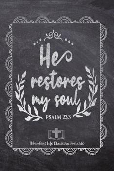 Paperback He Restores My Soul PSALM 23: 3: Your Inspirational Christian Faith Gratitude Diary Notebook To Record, Remember, Reflect and To Achieve Total Happi Book