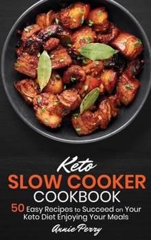 Keto Slow Cooker Cookbook: 50 Easy Recipes to Succeed on Your Keto Diet Enjoying Your Meals
