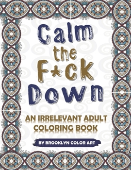 Paperback Calm the F*ck Down: An Irrelevant Adult Coloring Book