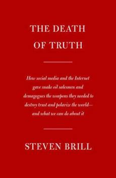 Hardcover The Death of Truth: How Social Media and the Internet Gave Snake Oil Salesmen and Demagogues the Weapons They Needed to Destroy Trust and Book