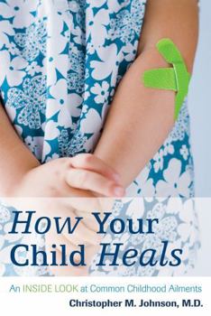 Paperback How Your Child Heals: An Inside Look at Common Childhood Ailments Book