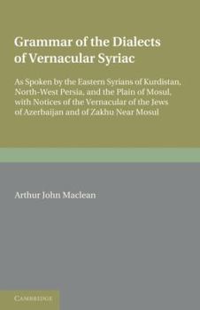 Grammar of the Dialects of Vernacular Syriac with Notes of the Vernacular of the Jews of Azerbaijan and of Zakhu Near Mosul