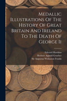 Paperback Medallic Illustrations Of The History Of Great Britain And Ireland To The Death Of George Ii Book