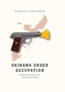 Paperback Okinawa Under Occupation: McDonaldization and Resistance to Neoliberal Propaganda Book