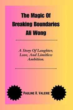 The Magic Of Breaking Boundaries Ali Wong: A Story Of Laughter, Love, And Limitless Ambition