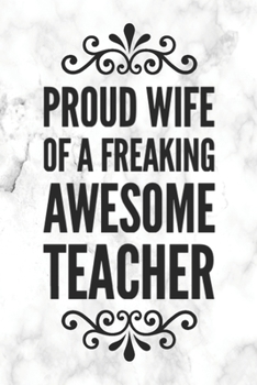 Proud Wife Of A Freaking Awesome Teacher: Funny Anniversary Gift Notebook Blank Lined Journal Novelty Birthday Gift for Wife of a Teacher