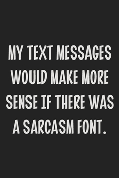 Paperback My Text Messages Would Make More Sense if There Was a Sarcasm Font.: College Ruled Notebook - Gift Card Alternative - Gag Gift Book