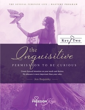 Paperback The Inquisitive - Permission to Be Curious: Create focused intention on your needs and desires; My pleasure is more important than your rules Book