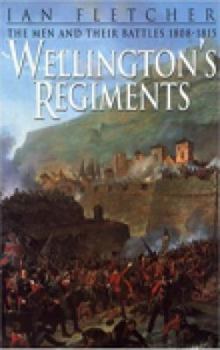 Hardcover Wellington's Regiments: The Men and Their Battles from Roli A to Waterloo, 1808 - 1815 Book