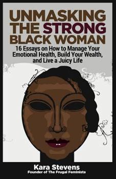 Paperback Unmasking The Strong Black Woman: How to Manage Your Emotional Health, Build Your Wealth, and Live a Juicy Life Book