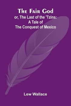 The Fair God; or, The Last of the 'Tzins: A Tale of the Conquest of Mexico