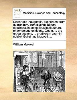Paperback Dissertatio Inauguralis, Experimentorum Quorundam, Cum Diversis Aërum Speciebus in Animalibus Institutorum, Phaenomena Exhibens. Quam, ... Pro Gradu D [Latin] Book