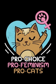Paperback Pro-Choice Pro-Feminism Pro-Cats: Feminist Cat Lover Pro Choice Lined Notebook Journal Diary 6x9 Book