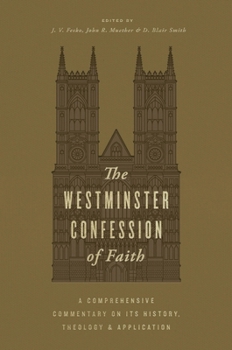 Hardcover The Westminster Confession of Faith: A Comprehensive Commentary on Its History, Theology, and Application Book