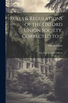 Paperback Rules & Regulations of the Oxford Union Society, Corrected to ...: With a List of Former Officers Book