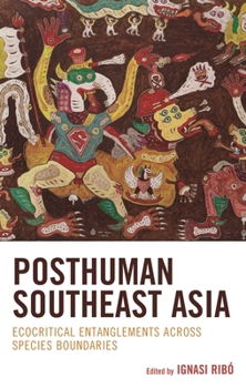 Hardcover Posthuman Southeast Asia: Ecocritical Entanglements Across Species Boundaries Book