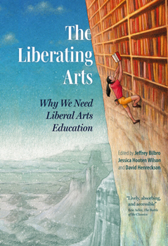 Paperback The Liberating Arts: Why We Need Liberal Arts Education Book