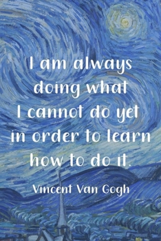 Paperback I Am Always Doing What I Cannot Do Yet In Order To Learn How To Do It. Vincent Van Gogh: Van Gogh Notebook Journal Composition Blank Lined Diary Notep Book