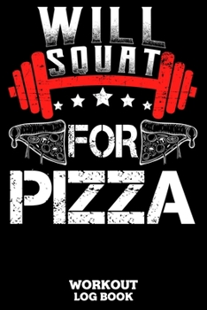 Will Squat For Pizza Workout Log Book: Workout Log Book And Fitness Journal For The Gym, Track Your Cardio And Weights Progress, 6x9, 120 Pages