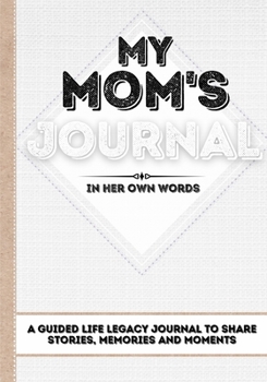 Paperback My Mom's Journal: A Guided Life Legacy Journal To Share Stories, Memories and Moments 7 x 10 Book