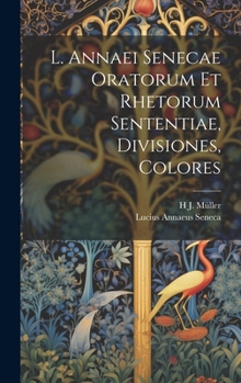 Hardcover L. Annaei Senecae Oratorum Et Rhetorum Sententiae, Divisiones, Colores [Latin] Book