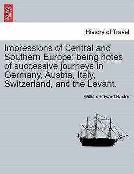 Paperback Impressions of Central and Southern Europe: Being Notes of Successive Journeys in Germany, Austria, Italy, Switzerland, and the Levant. Book