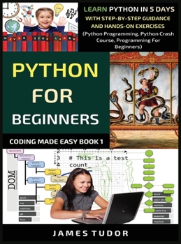 Hardcover Python For Beginners: Learn Python In 5 Days With Step-by-Step Guidance And Hands-On Exercises (Python Programming, Python Crash Course, Programming F Book