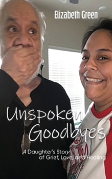 Paperback Unspoken Goodbyes: A Daughter's Story of Grief, Love, and Healing Book