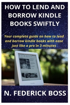 Paperback How to Lend and Borrow Kindle Books Swiftly: Your complete guide on how to lend and borrow kindle books with ease just like a pro in 3 minutes Book