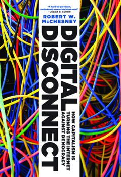 Paperback Digital Disconnect: How Capitalism Is Turning the Internet Against Democracy Book
