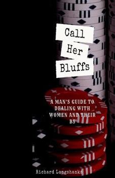 Paperback Call Her Bluffs: A Man's Guide To Dealing With Women and Their BS Book