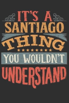 Paperback It's A Santiago You Wouldn't Understand: Want To Create An Emotional Moment For The Santiago Family? Show The Santiago's You Care With This Personal C Book