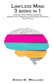 Paperback Limitless Mind 3 Books in 1: Unlock Your Mind Potential, Boost Your Memory and Easily Improve Your Focus Book