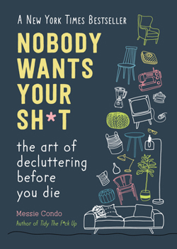 Nobody Wants Your Sh*t: The Art of Decluttering Before You Die Book Cover