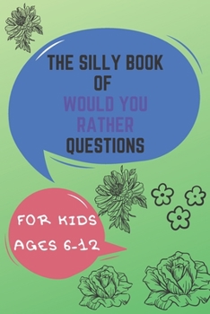 The Silly Book Of Would You Rather Questions: For Kids Ages 6-12 - Extremely hilarious Questions For kids and All The Family
