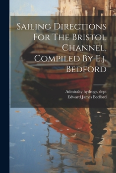 Paperback Sailing Directions For The Bristol Channel, Compiled By E.j. Bedford Book